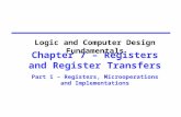 Chapter 7 – Registers and Register Transfers Part 1 – Registers, Microoperations and Implementations Logic and Computer Design Fundamentals.