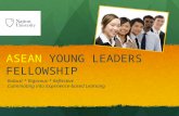 ASEAN YOUNG LEADERS FELLOWSHIP Robust * Rigorous * Reflective Culminating into Experience-based Learning.