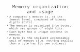 Memory organization and usage A computer’s memory is, at its lowest level, composed of binary digits (bits). The memory is organized into bytes, which.