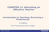 CHAPTER 11: Becoming an Effective Teacher Introduction to Teaching: Becoming a Professional 5 th Edition Don P. Kauchak and Paul D. Eggen.