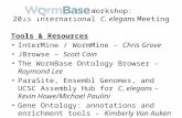WormBase Workshop: 2015 International C. elegans Meeting Tools & Resources InterMine / WormMine – Chris Grove JBrowse – Scott Cain The WormBase Ontology.