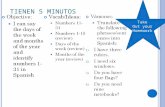 TIENEN 5 MINUTOS Objective: I can say the days of the week and months of the year and identify numbers 1- 31 in Spanish Vocab/Ideas: Numbers 11- 31 Numbers.