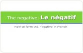 How to form the negative in French Le négatif The negative: Le négatif.