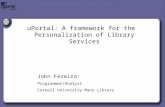 UPortal: A framework for the Personalization of Library Services John Fereira: Programmer/Analyst Cornell University Mann Library.