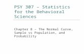 PSY 307 – Statistics for the Behavioral Sciences Chapter 8 – The Normal Curve, Sample vs Population, and Probability.