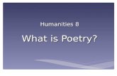 Humanities 8 What is Poetry?.  What do you think poetry is?  Why do people write poetry?  What is the difference between poetry and other written texts?