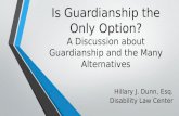 Is Guardianship the Only Option? A Discussion about Guardianship and the Many Alternatives Hillary J. Dunn, Esq. Disability Law Center.