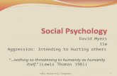 David Myers 11e Aggression: Intending to Hurting others “…nothing so threatening to humanity as humanity itself.” (Lewis Thomas 1981) ©2013 McGraw-Hill.