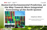 Stéphane Bélair Numerical Enrivonmental Prediction, on the Way Towards More Integrated Forecasting of the Earth System WWOSC, Montreal, August 19 th, 2014.