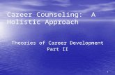 1 Career Counseling: A Holistic Approach Theories of Career Development Part II.