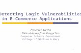 1 Detecting Logic Vulnerabilities in E- Commerce Applications Presenter: Liu Yin Slides Adapted from Fangqi Sun Computer Science Department College of.