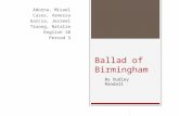 Ballad of Birmingham Adorna, Misael Casas, Vanessa Garcia, Jezreel Truong, Natalie English 10 Period 3 By Dudley Randall.