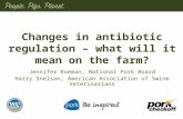 Changes in antibiotic regulation – what will it mean on the farm? Jennifer Koeman, National Pork Board Harry Snelson, American Association of Swine Veterinarians.