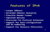 1 Features of IPv6 Larger Address Extended Address Hierarchy Flexible Header Format Improved Options Provision For Protocol Extension Support for Auto-configuration.