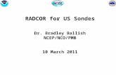 RADCOR for US Sondes Dr. Bradley Ballish NCEP/NCO/PMB 10 March 2011.