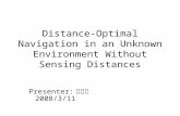 Distance-Optimal Navigation in an Unknown Environment Without Sensing Distances Presenter: 林易增 2008/3/11.