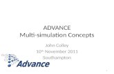 ADVANCE Multi-simulation Concepts John Colley 10 th November 2011 Southampton 1.
