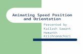 Animating Speed Position and Orientation Presented by Kailash Sawant Hemanth Krishnamachari.