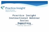 Practice Insight Instructional Webinar Series Reporting Presented by: Shaun McAnulty – Product Training Specialist.