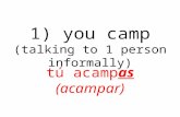 1) you camp (talking to 1 person informally) tú acampas (acampar)