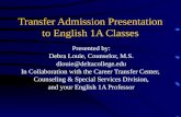Transfer Admission Presentation to English 1A Classes Presented by: Debra Louie, Counselor, M.S. dlouie@deltacollege.edu In Collaboration with the Career.