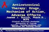 Antiretroviral Therapy: Drugs, Mechanism of Action, Adverse Effects Joanne J. Orrick, Pharm.D., BCPS Clinical Assistant Professor University of Florida.