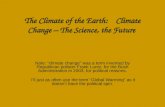The Climate of the Earth: Climate Change – The Science, the Future Note: “climate change” was a term invented by Republican pollster Frank Luntz, for the.