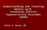 Understanding and Treating Adults with Attention Deficit Hyperactivity Disorder (ADHD) Brian B. Doyle, MD Brian B. Doyle, MD.