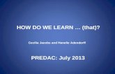 HOW DO WE LEARN … (that)? Cecilia Jacobs and Hanelie Adendorff PREDAC: July 2013.