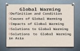 Global Warming O Definition and Condition O Causes of Global Warming O Impacts of Global Warming O Solutions to Global Warming O Solutions to Global Warming.