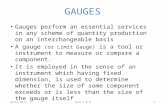 GAUGES Gauges perform an essential services in any scheme of quantity production on an interchangeable basis A gauge (or Limit Gauge) is a tool or instrument.