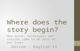 Where does the story begin? How myths, archetypes and stories came to be part of our lives Devine – English 11.