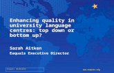 Enhancing quality in university language centres: top down or bottom up? Sarah Aitken Eaquals Executive Director ©Eaquals 06/08/2014 .