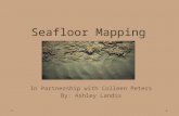 Seafloor Mapping In Partnership with Colleen Peters By: Ashley Landis.