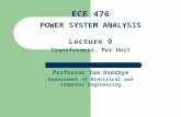 Lecture 9 Transformers, Per Unit Professor Tom Overbye Department of Electrical and Computer Engineering ECE 476 POWER SYSTEM ANALYSIS.