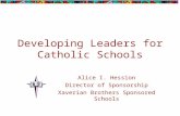 Developing Leaders for Catholic Schools Alice I. Hession Director of Sponsorship Xaverian Brothers Sponsored Schools.