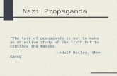 Nazi Propaganda “The task of propaganda is not to make an objective study of the truth…but to convince the masses. -Adolf Hitler, Mein Kampf.