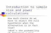 Introduction to sample size and power calculations How much chance do we have to reject the null hypothesis when the alternative is in fact true? (what’s.