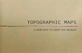 TOPOGRAPHIC MAPS A NEW WAY TO VIEW THE WORLD!. A topographic map, simply put, is a two-dimensional representation of a portion of the three- dimensional.