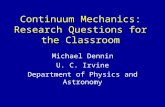 Continuum Mechanics: Research Questions for the Classroom Michael Dennin U. C. Irvine Department of Physics and Astronomy.