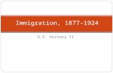 U.S. History II Immigration, 1877-1924. A Century of Immigration: 1820 - 1920 5,907,893 Germans 16.4% of all immigrants 25-36% between 1830-1890 4,578,941.