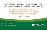 Multiplex autoantibody profiling for autoimmune diseases and cancer Profile antibodies to over 10,000 human proteins using Luminex xMAP™ technology April,