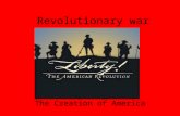Revolutionary war The Creation of America. Proclamation of 1763 Closed lands west of Mountains to Colonial Settlers Did it Work? –Didn’t stop colonists.