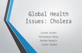 Global Health Issues: Cholera Carime Gordon Alexandria Henry Andrew Hendrix Jordon Garman.