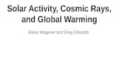 Solar Activity, Cosmic Rays, and Global Warming Alexis Wagener and Greg Edwards.