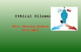 Ethical Dilemmas Miss Shurouq Qadous 27/2/2011. A situation in which an individual feels compelled to make a choice between two or more actions that he.