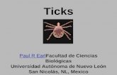 Ticks Paul R Earl Facultad de Ciencias Biológicas Universidad Autónoma de Nuevo León San Nicolás, NL, Mexico Paul R Earl.