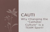 Why Changing the “Catheter Culture” is a TEAM Sport! CAUTI.