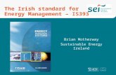 The Irish standard for Energy Management – IS393 Brian Motherway Sustainable Energy Ireland.