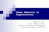 Human Behavior in Organizations MGMT/PSYC 352: Cayce Lawrence, Ph.D. Associate Professor of Management Christian Brothers University.